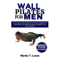 Wall Pilates for Men: Low-Impact And Gentle Exercises For Beginners And Seniors To Build Strength, Flexibility And Core Stability - Paperback