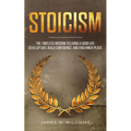 Stoicism: The Timeless Wisdom to Living a Good life - Develop Grit, Build Confidence, and Find Inner Peace - Paperback