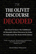 The Olivet Discourse Decoded: To understand end-times prophecy, you need to know the fulfillment of Messiah's Olivet Discourse in Matthew 24, Mark 1 - Paperback
