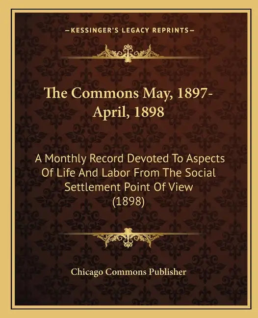 The Commons May, 1897-April, 1898: A Monthly Record Devoted to Aspects of Life and Labor from the Social Settlement Point of View (1898) - Paperback