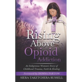 Rising Above Opioid Addiction: An Indigenous Woman's Story of Childhood Trauma, Faith & Healing - Paperback