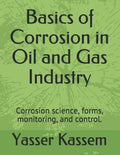 Basics of Corrosion in Oil and Gas Industry: Corrosion science, forms, monitoring, and control. - Paperback