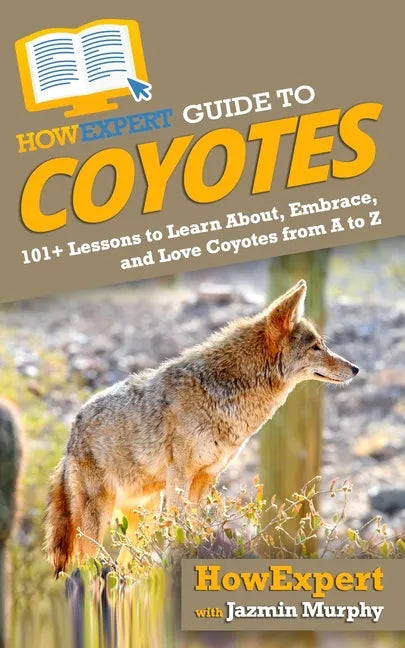 HowExpert Guide to Coyotes: 101+ Lessons to Learn About, Embrace, and Love Coyotes from A to Z - Paperback