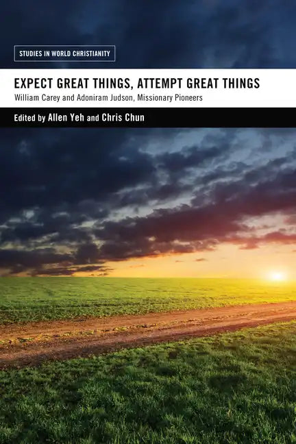 Expect Great Things, Attempt Great Things: William Carey and Adoniram Judson, Missionary Pioneers - Paperback