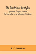 The Oresteia of Aeschylus; Agamemnon, Choephori, Eumenides. The Greek text as arr. for performance at Cambridge - Paperback