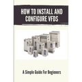 How To Install And Configure VFDs: A Simple Guide For Beginners: Books For Industrial Technician - Paperback