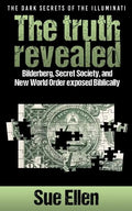 "The Dark Secrets of the Illuminati the truth revealed: Bilderberg, Secret Society, and New World Order exposed Biblically" - Paperback