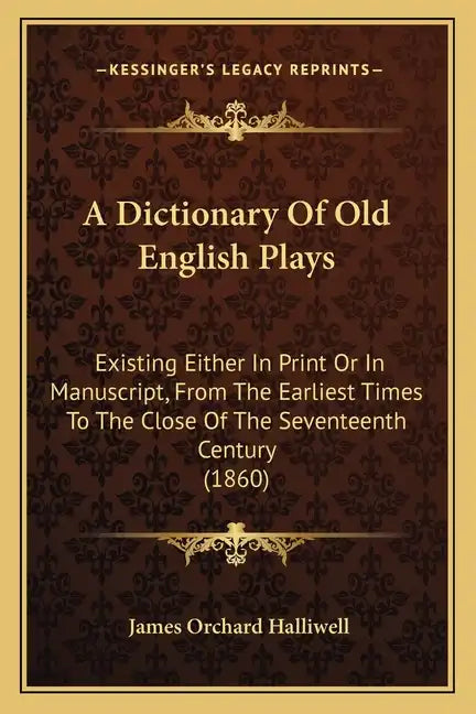 A Dictionary of Old English Plays: Existing Either in Print or in Manuscript, from the Earliest Times to the Close of the Seventeenth Century (1860) - Paperback