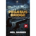 Pegasus Bridge: The Capture, Defence and Relief of the Caen Canal and Rive Orne Bridges on D-Day - Hardcover