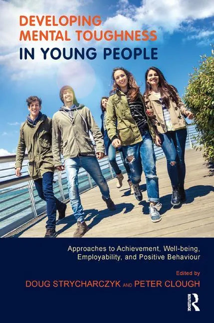 Developing Mental Toughness in Young People: Approaches to Achievement, Well-being, Employability, and Positive Behaviour - Paperback