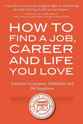 How to Find a Job, Career and Life You Love (2nd Edition): A journey to purpose, fulfillment and life happiness - Paperback