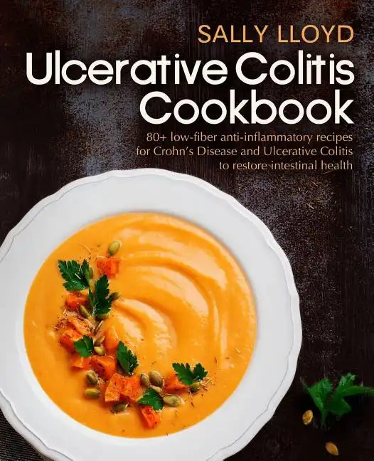 Ulcerative Colitis Cookbook: 80+ Low-Fiber, Dairy-Free, Nightshade-Free, Specially-Designed Recipes for Ulcerative Colitis, Crohn - Paperback