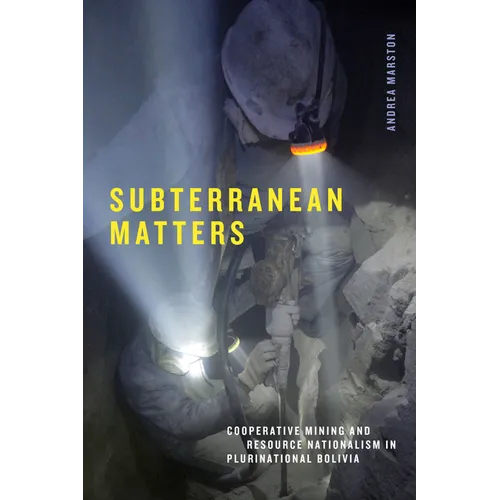 Subterranean Matters: Cooperative Mining and Resource Nationalism in Plurinational Bolivia - Paperback