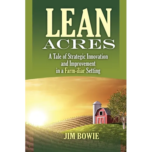 Lean Acres: A Tale of Strategic Innovation and Improvement in a Farm-iliar Setting - Paperback