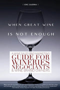 When Great Wine Is Not Enough: A Wine Sales And Marketing Guide For Wineries, Négociants & Wine Brand Owners - Paperback