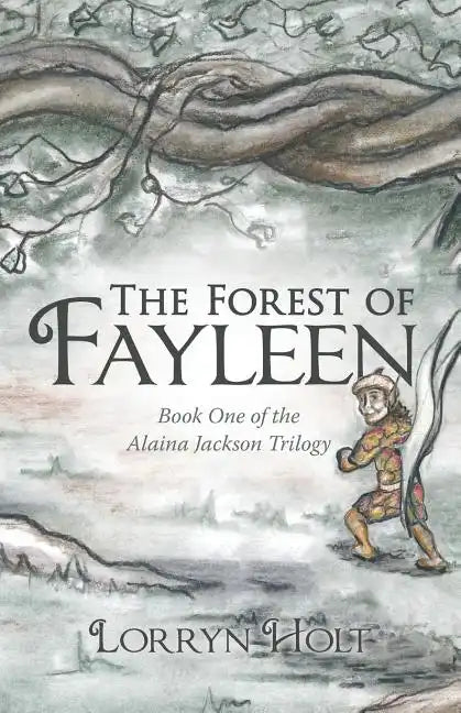 The Forest of Fayleen: Book One of the Alaina Jackson Trilogy - Paperback