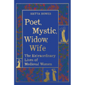 Poet, Mystic, Widow, Wife: The Extraordinary Lives of Medieval Women - Hardcover