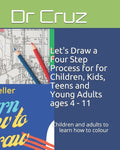 Let's Draw a Four Step Process for for Children, Kids, Teens and Young Adults ages 4 - 11: Children and adults to learn how to colour - Paperback