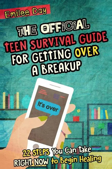 The Official Teen Survival Guide For Getting Over A Breakup: 22 Steps You Can Take Right Now to Begin Healing - Paperback