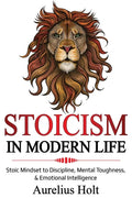 Stoicism in Modern Life: Stoic Mindset to Discipline, Mental Toughness, & Emotional Intelligence - Paperback