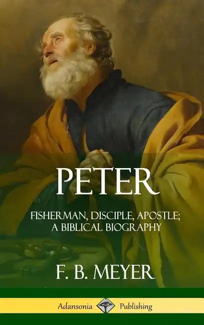 Peter: Fisherman, Disciple, Apostle; A Biblical Biography (Hardcover) - Hardcover