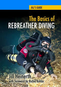The Basics of Rebreather Diving: Beyond SCUBA to Explore the Underwater World - Paperback