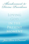 Abandonment to Divine Providence: Loving God in the Present Moment - Paperback