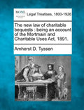 The New Law of Charitable Bequests: Being an Account of the Mortmain and Charitable Uses ACT, 1891. - Paperback