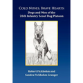 Cold Noses, Brave Hearts: Dogs and Men of the 26th Infantry Scout Dog Platoon - Hardcover