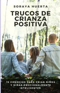 Trucos de Crianza Positiva: 15 Consejos Para Criar Niños y Niñas Emocionalmente Inteligentes - Paperback