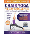 Chair Yoga for Seniors: 10-Day Challenge to Feel 10 Years Younger in Just 10 Minutes a Day: Exercise Book + Video Workouts for Weight Loss, Mobility, - Paperback