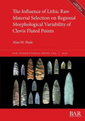 The Influence of Lithic Raw Material Selection on Regional Morphological Variability of Clovis Fluted Points - Paperback