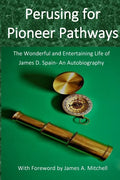 Perusing for Pioneer Pathways: The Wonderful and Entertaining Life of James D. Spain- An Autobiography - Paperback