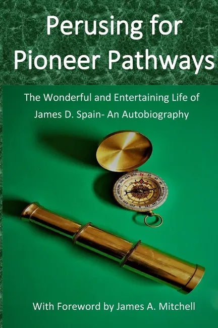 Perusing for Pioneer Pathways: The Wonderful and Entertaining Life of James D. Spain- An Autobiography - Paperback
