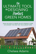 The Ultimate Tool for Designing Perfect Green Homes: Ideas on How to Create an Eco-Friendly Home or Convert the One that You Already Own - Paperback