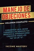 Manejo de Objeciones: Conviértete en el Mejor Cerrador e Incrementa Tus Ingresos al Aprender Cómo Convertir Todos Los "No" en un "Sí" Volumen Completo - Hardcover