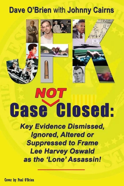 JFK Case NOT Closed: Key Evidence Dismissed, Ignored, Altered or Suppressed to Frame Lee Harvey Oswald as the 'Lone' Assassin! - Paperback