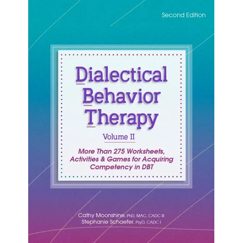 Dialectical Behavior Therapy, Vol 2, 2nd Edition: More Than 275 Worksheets, Activities & Games for Acquiring Competency in Dbt - Spiral