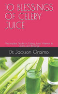 10 Blessings of Celery Juice: The simplest Guide on Celery Juice Vitamins its Claims and Blessings - Paperback