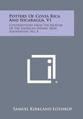 Pottery Of Costa Rica And Nicaragua, V1: Contributions From The Museum Of The American Indian, Heye Foundation, No. 8 - Paperback
