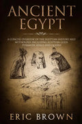 Ancient Egypt: A Concise Overview of the Egyptian History and Mythology Including the Egyptian Gods, Pyramids, Kings and Queens - Paperback