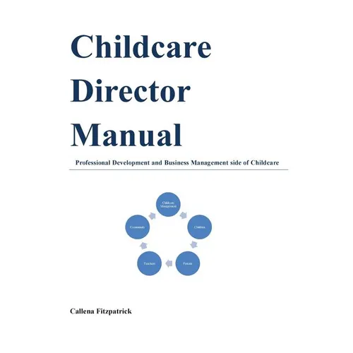 Childcare Director Manual: Professional Development and Business Management Side of Childcare - Paperback