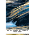 The Sea Accepts All Rivers & other poems - Paperback