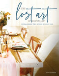The Lost Art of Hospitality: Making People Feel Welcome in Your Home - Paperback