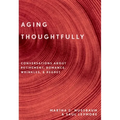 Aging Thoughtfully: Conversations about Retirement, Romance, Wrinkles, and Regrets - Paperback