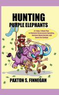 Hunting Purple Elephants: A 7-Step, 7-Week Plan to Eliminate Unnecessary Spending, Increase Home Income, and Invest the Savings - Paperback