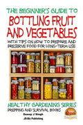 A Beginner's Guide to Bottling Fruit and Vegetables: With tips on How to Prepare and Preserve Food for Long-Term Use - Paperback