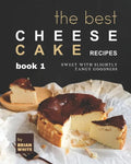 The Best Cheesecake Recipes - Book 1: Sweet with Slightly Tangy Goodness - Paperback