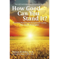 How Good Can You Stand It?: Flourishing Mental Health through Understanding The Three Principles - Paperback