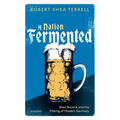 A Nation Fermented: Beer, Bavaria, and the Making of Modern Germany - Hardcover
